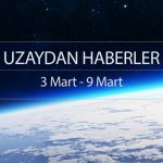 3 - 9 Mart 2019 | Uzaydan Haberler | Uzaydan Haberler